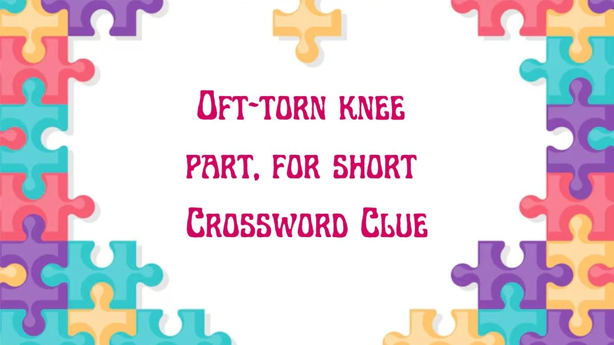 Oft-torn knee part, for short Universal Crossword Clue Puzzle Answer from June 24, 2024