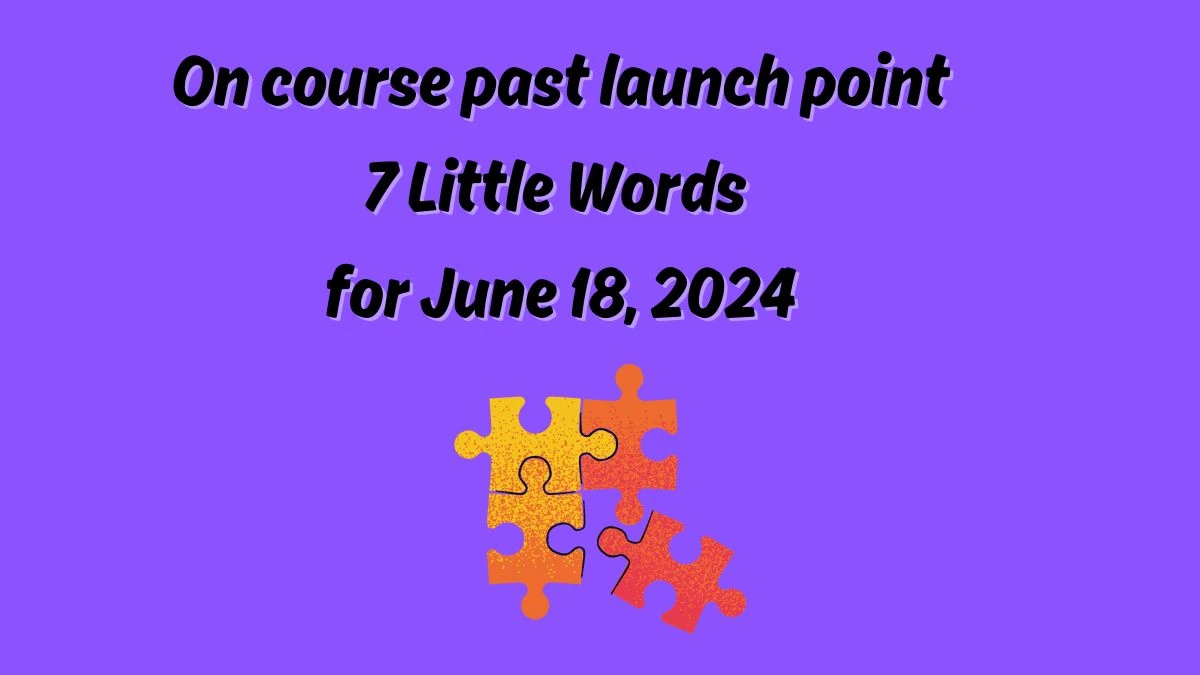 On course past launch point 7 Little Words Puzzle Answer from June 18, 2024