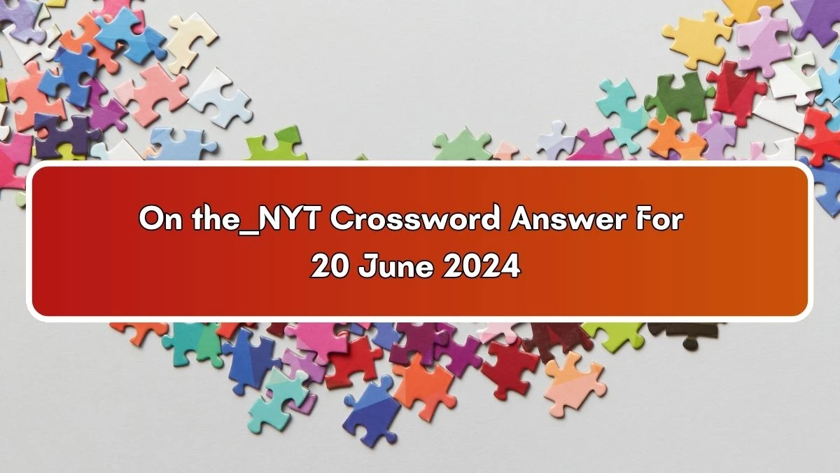 NYT On the ___ Crossword Clue Puzzle Answer from June 20, 2024