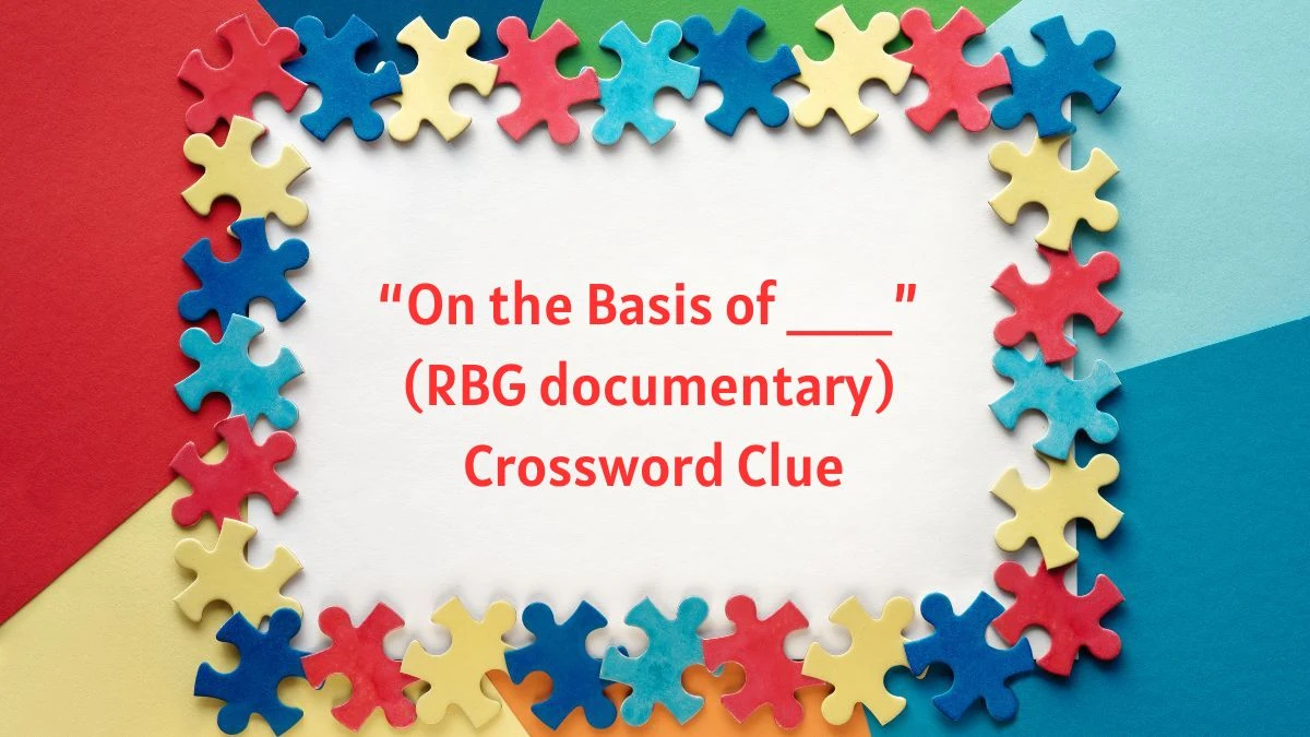 “On the Basis of ___” (RBG documentary) Universal Crossword Clue Answers on June 18, 2024