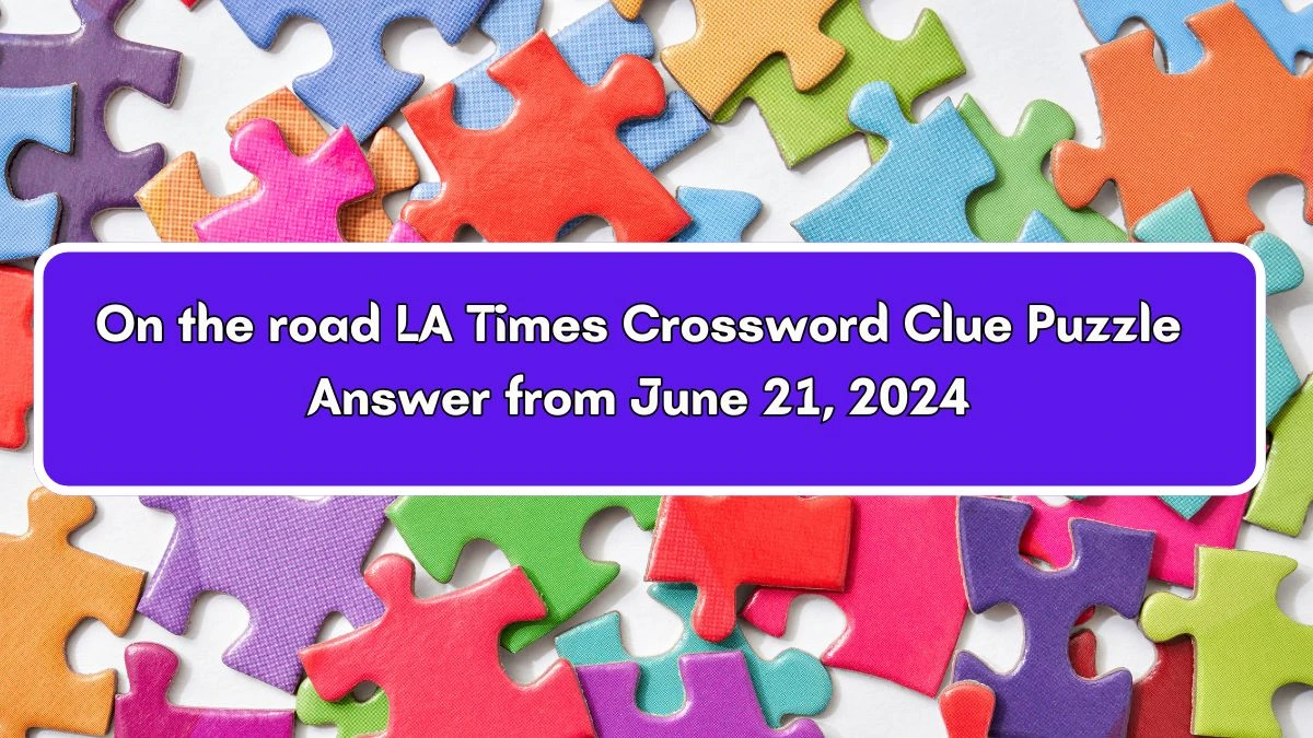 LA Times On the road Crossword Clue Puzzle Answer from June 21, 2024