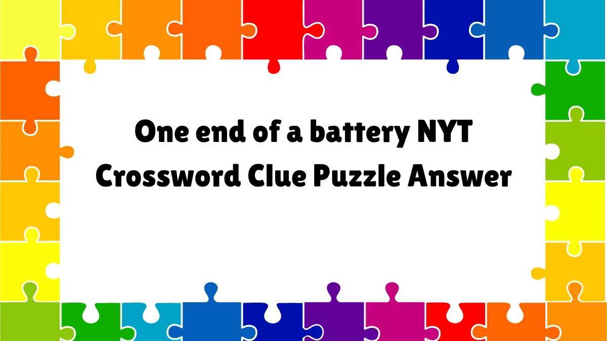 One end of a battery NYT Crossword Clue Puzzle Answer from August 21 2024