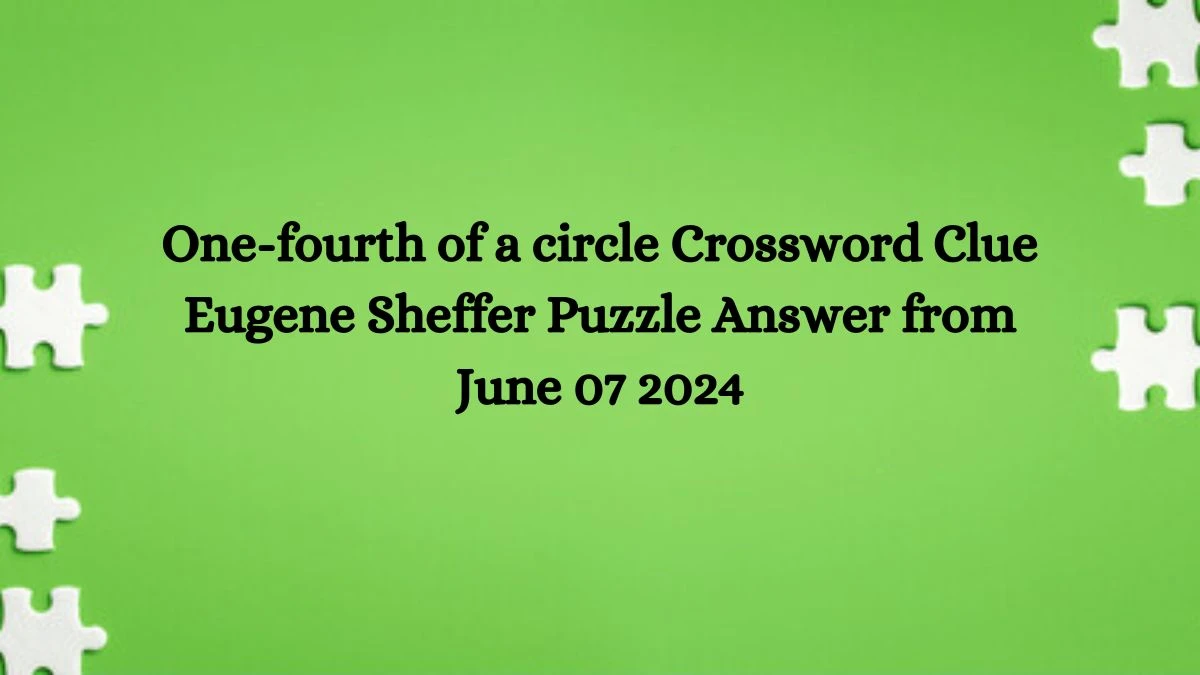 One-fourth of a circle Crossword Clue Eugene Sheffer Puzzle Answer from June 07 2024