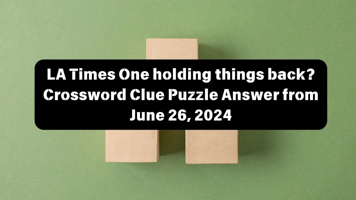 LA Times One holding things back? Crossword Clue Puzzle Answer from June 26, 2024