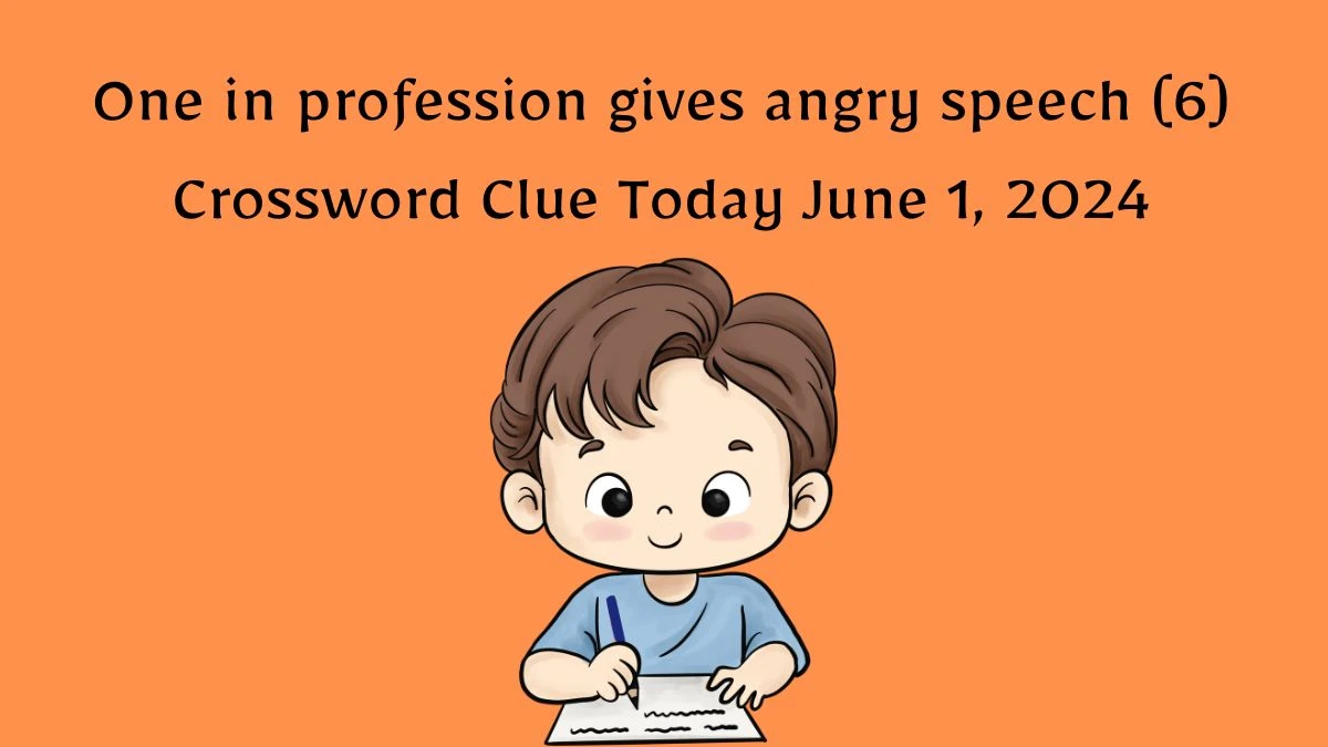 One in profession gives angry speech (6) Crossword Clue Today June 1, 2024