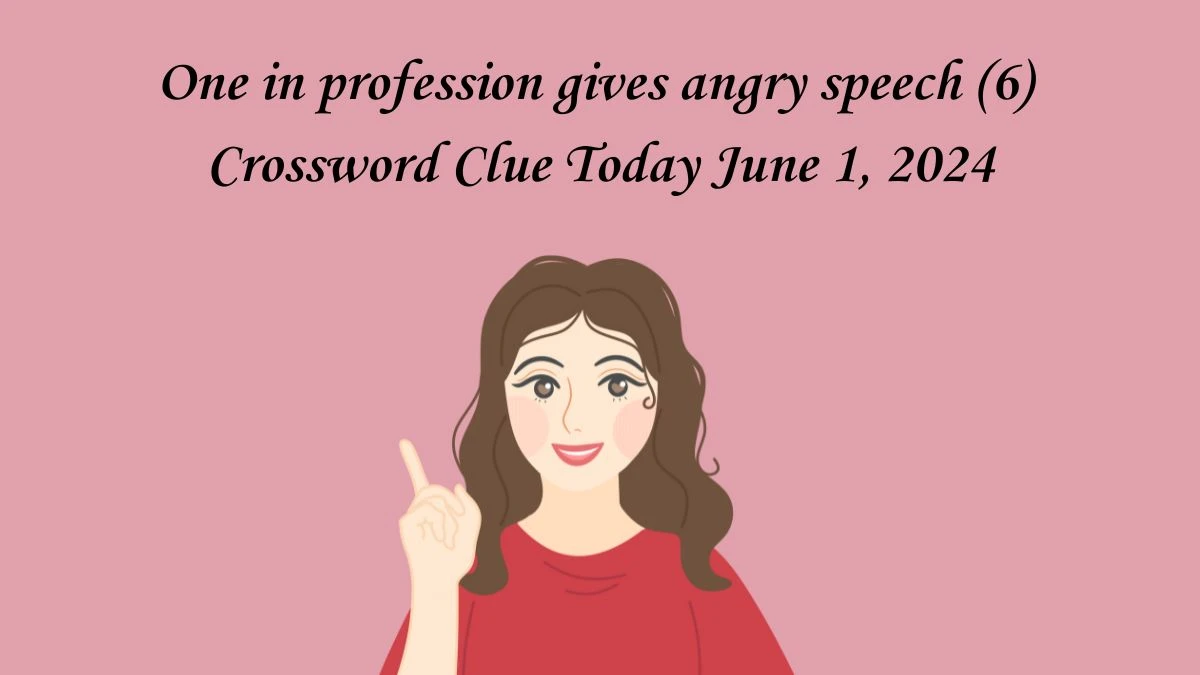 One in profession gives angry speech (6) Crossword Clue Today June 1, 2024