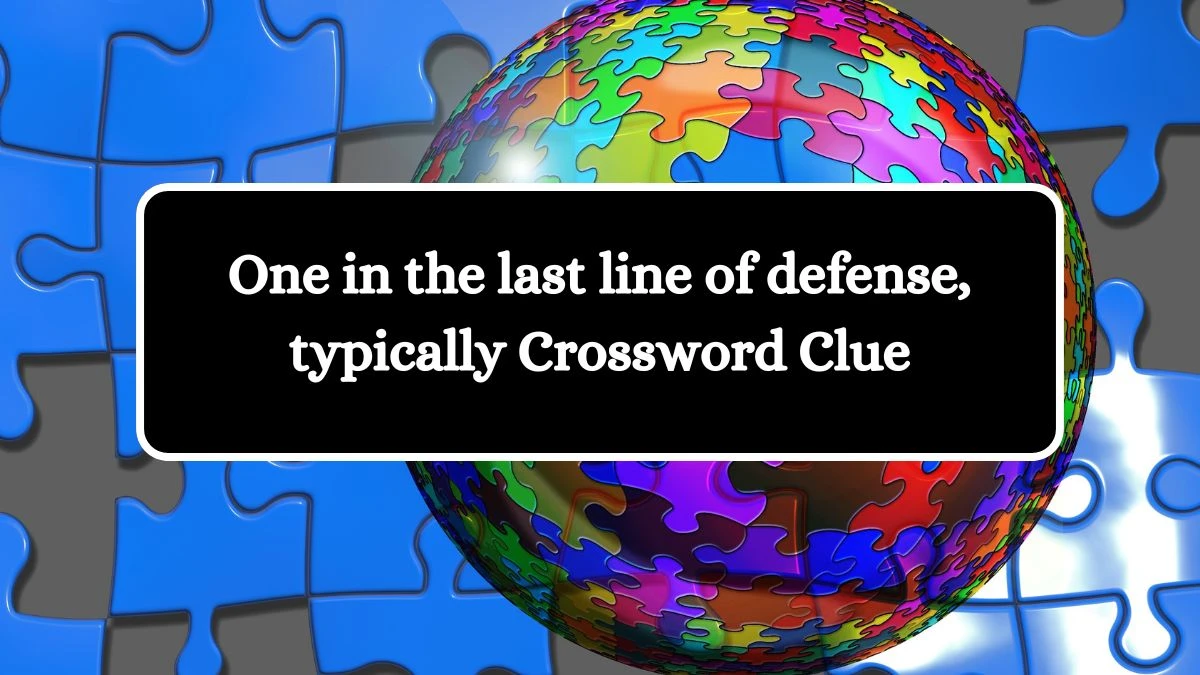 NYT One in the last line of defense, typically Crossword Clue Puzzle Answer from June 22, 2024