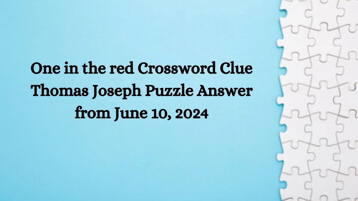 One in the red Crossword Clue Thomas Joseph Puzzle Answer from June 10, 2024