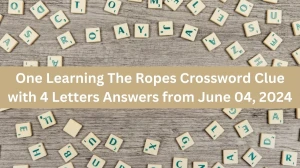 One Learning The Ropes Crossword Clue with 4 Letters Answers from June 04, 2024