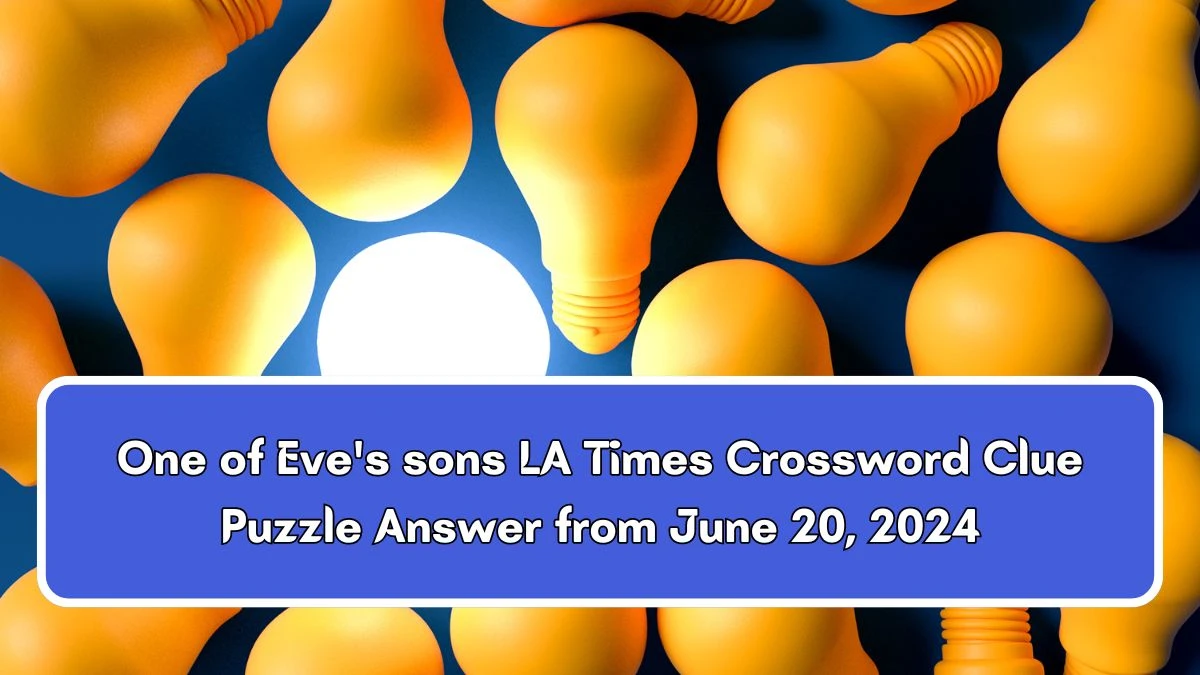 One of Eve's sons LA Times Crossword Clue Puzzle Answer from June 20, 2024