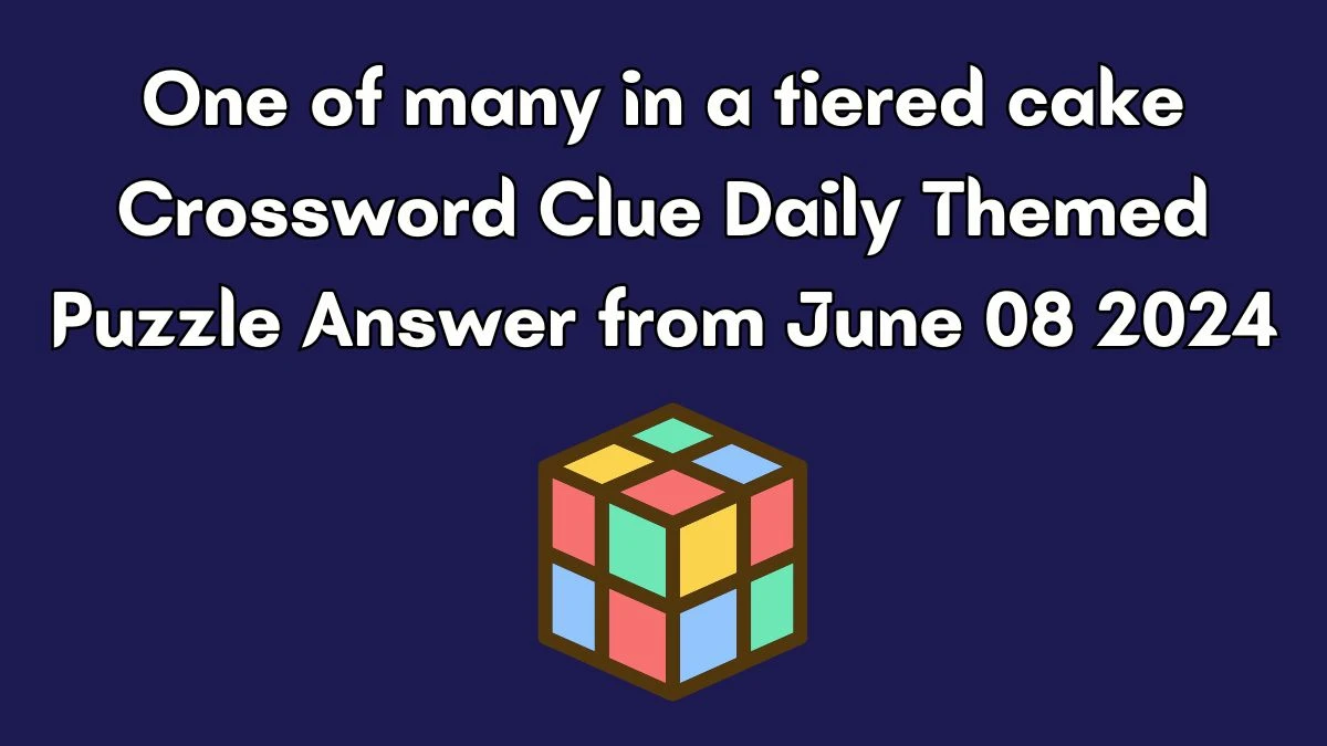 One of many in a tiered cake Crossword Clue Daily Themed Puzzle Answer from June 08 2024