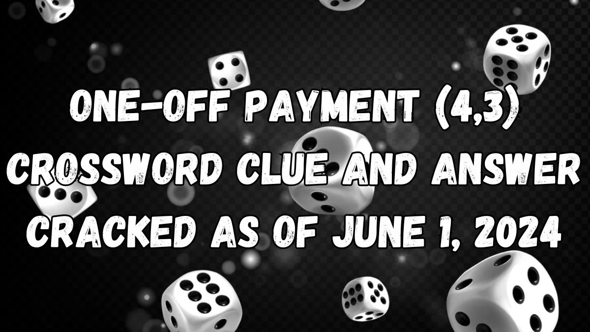 One-off payment (4,3) Crossword Clue and Answer Cracked as of June 1, 2024
