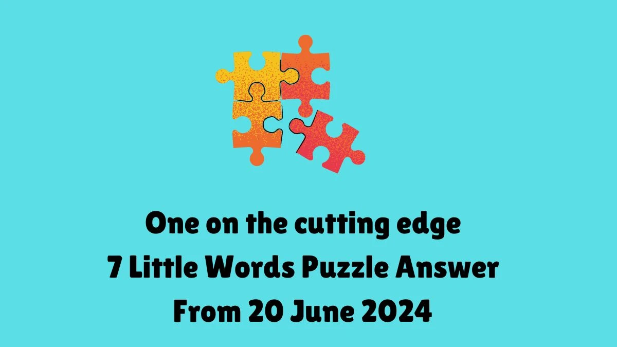 One on the cutting edge 7 Little Words Puzzle Answer from June 20, 2024