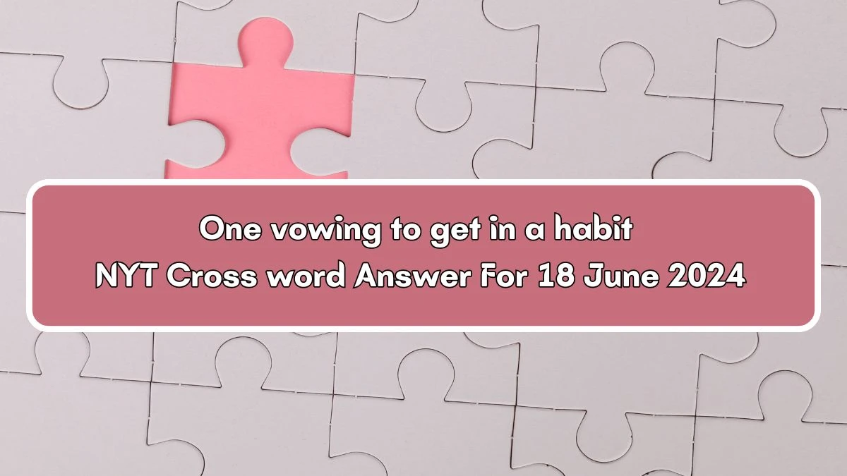 One vowing to get in a habit NYT Crossword Clue Puzzle Answer from June 18, 2024