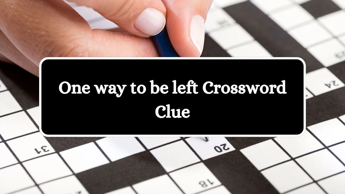 NYT One way to be left Crossword Clue Puzzle Answer from June 22, 2024