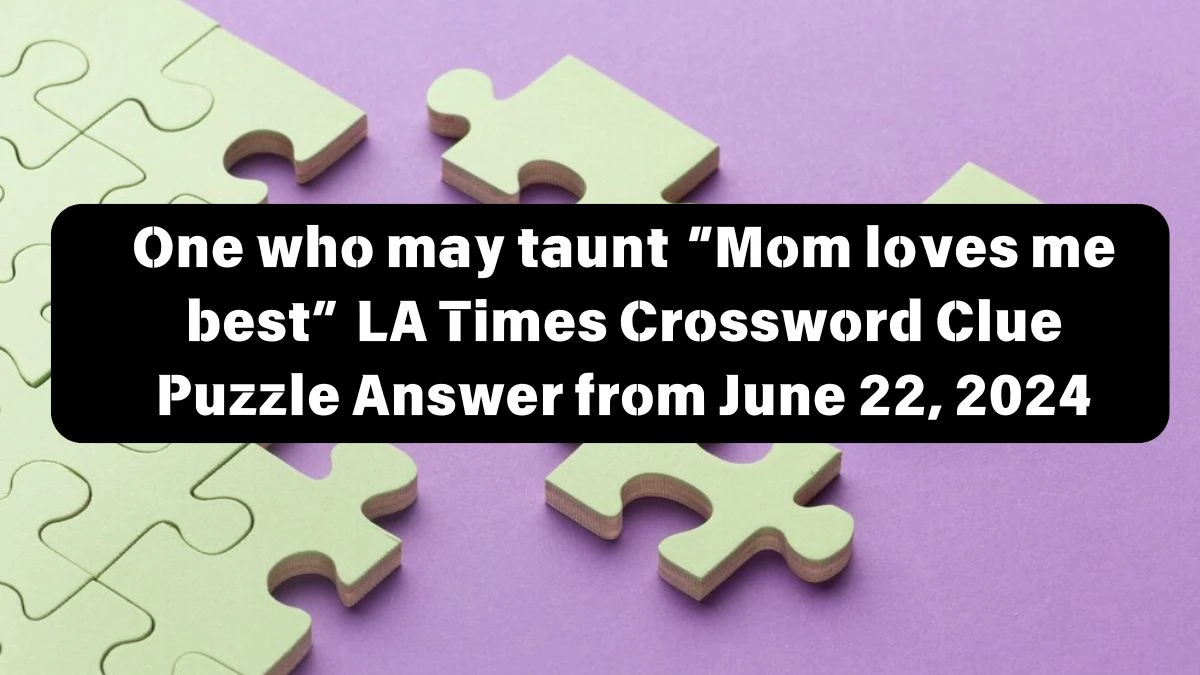 LA Times One who may taunt “Mom loves me best” Crossword Clue Puzzle Answer from June 22, 2024