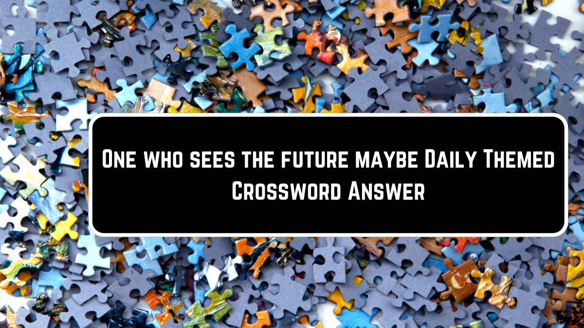 Daily Themed One who sees the future maybe Crossword Clue Puzzle Answer from June 23, 2024