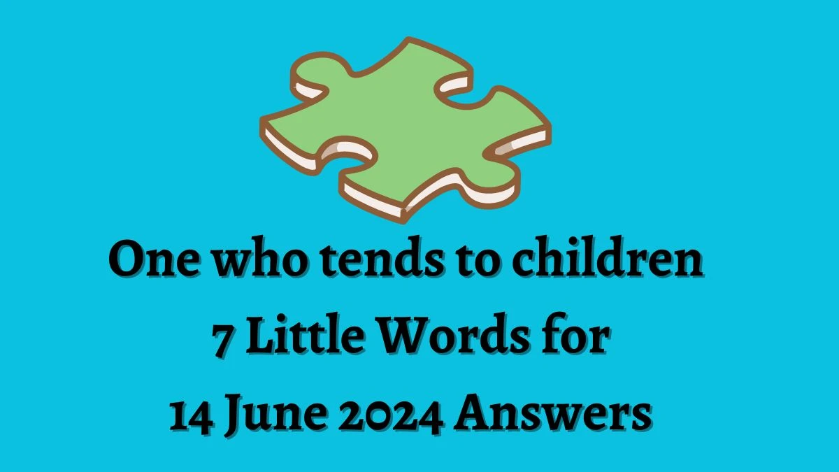 One who tends to children 7 Little Words Crossword Clue Puzzle Answer from June 14, 2024