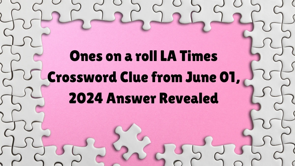 Ones on a roll LA Times Crossword Clue from June 01, 2024 Answer Revealed