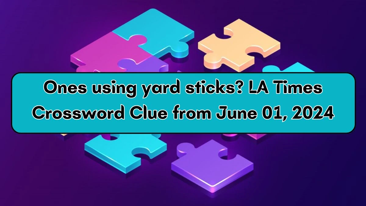 Ones using yard sticks? LA Times Crossword Clue from June 01 2024 News