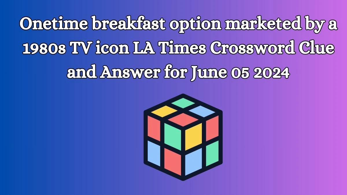 Onetime breakfast option marketed by a 1980s TV icon LA Times Crossword Clue and Answer for June 05 2024