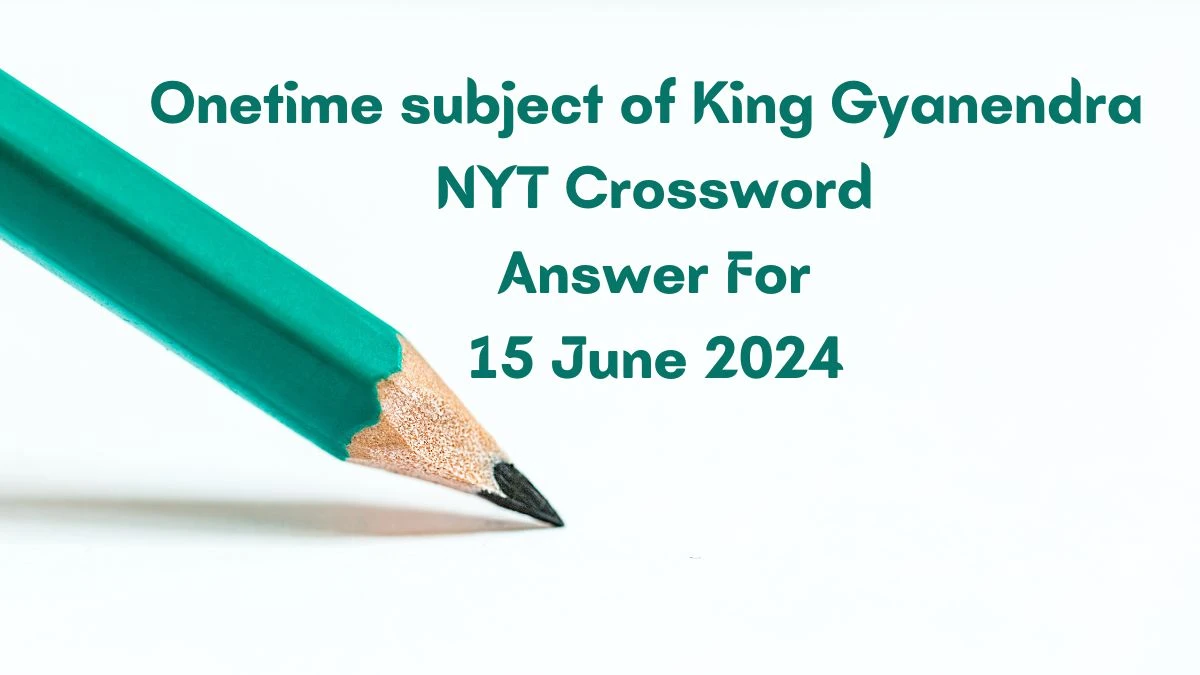 NYT Onetime subject of King Gyanendra Crossword Clue Puzzle Answer from June 15, 2024