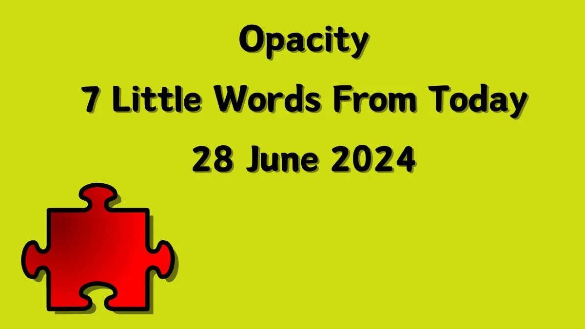 Opacity 7 Little Words Puzzle Answer from June 28, 2024