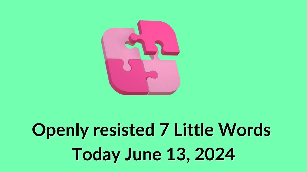 Openly resisted 7 Little Words Crossword Clue Puzzle Answer from June 13, 2024