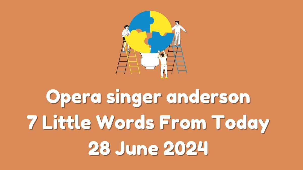 Opera singer anderson 7 Little Words Puzzle Answer from June 28, 2024