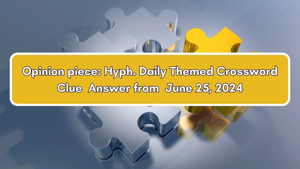 Opinion piece: Hyph. Crossword Clue Daily Themed Puzzle Answer from June 25, 2024