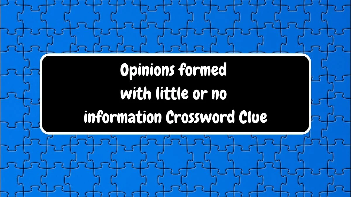 Irish Time Simplex Opinions formed with little or no information Crossword Clue Puzzle Answer from June 14, 2024