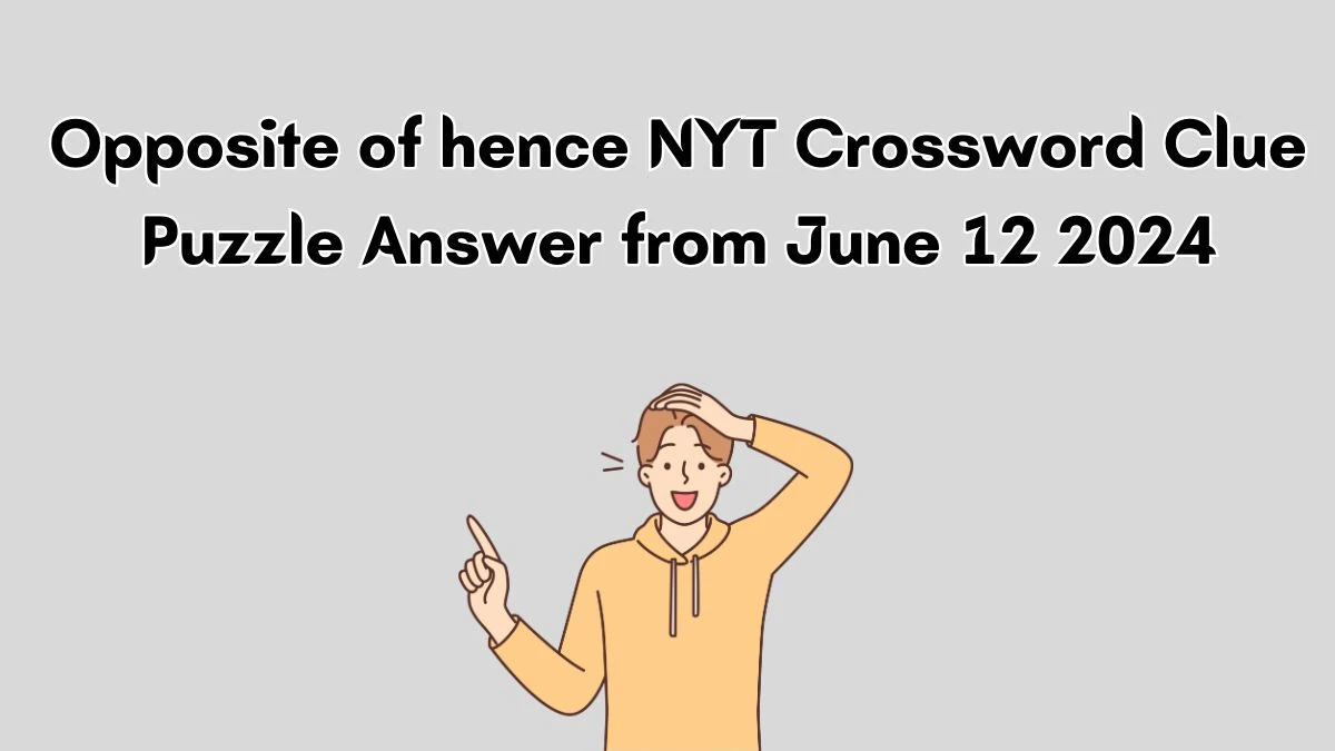 Opposite of hence NYT Crossword Clue Puzzle Answer from June 12 2024