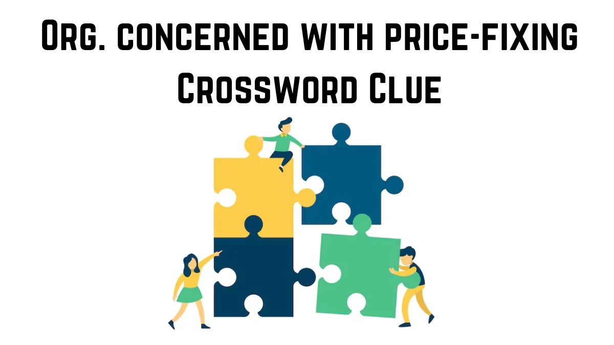 Org. concerned with price-fixing LA Times Crossword Clue Puzzle Answer from June 28, 2024