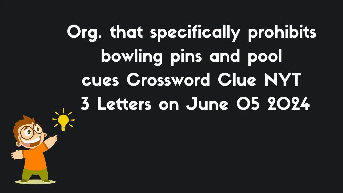 Org. that specifically prohibits bowling pins and pool cues Crossword Clue NYT 3 Letters on June 05 2024