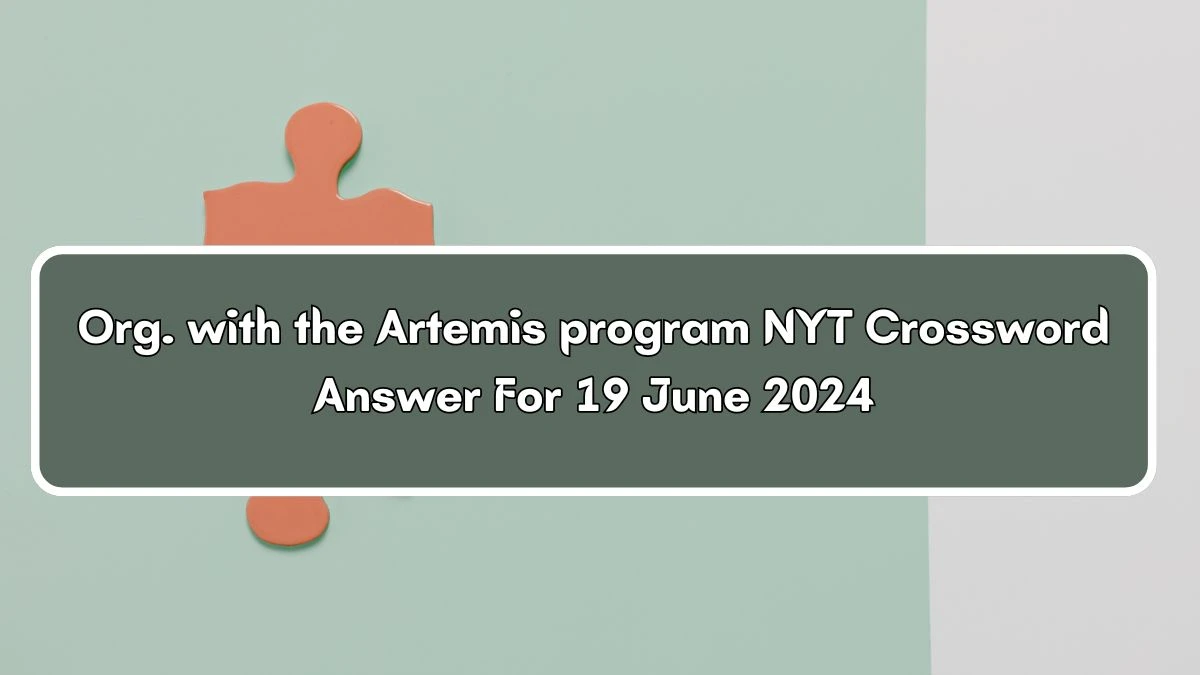 Org. with the Artemis program NYT Crossword Clue Puzzle Answer from June 19, 2024