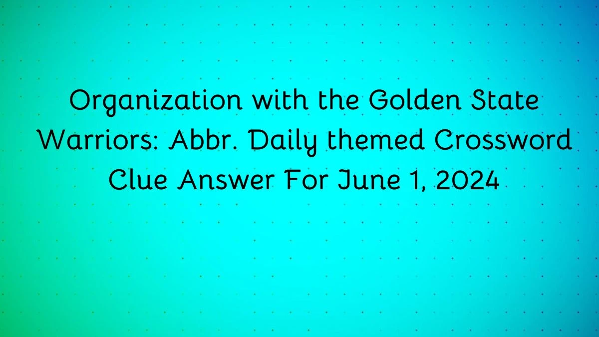 Organization with the Golden State Warriors: Abbr. Daily themed Crossword Clue Answer For June 1, 2024
