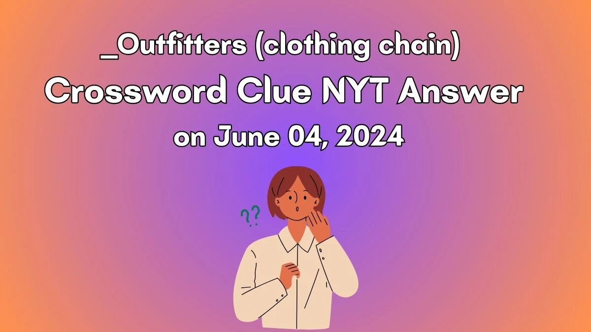__ Outfitters (clothing chain) Crossword Clue NYT Answer on June 04, 2024