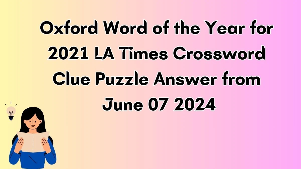 Oxford Word of the Year for 2021 LA Times Crossword Clue Puzzle Answer from June 07 2024