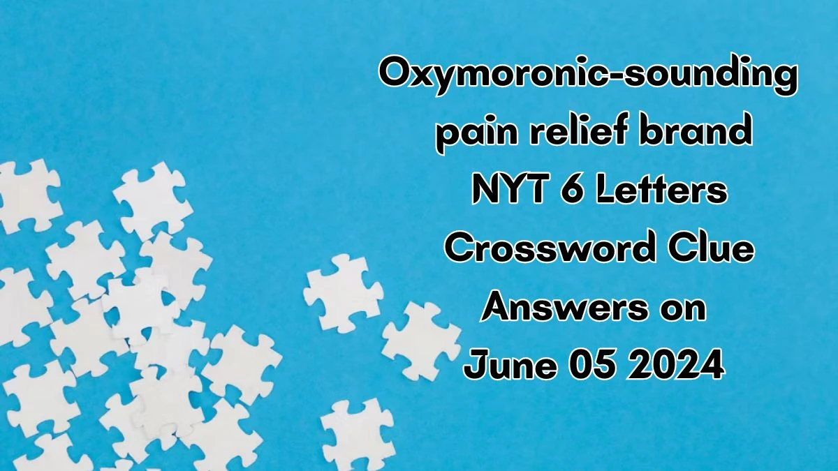Oxymoronic-sounding pain relief brand NYT 6 Letters Crossword Clue Answers on June 05 2024