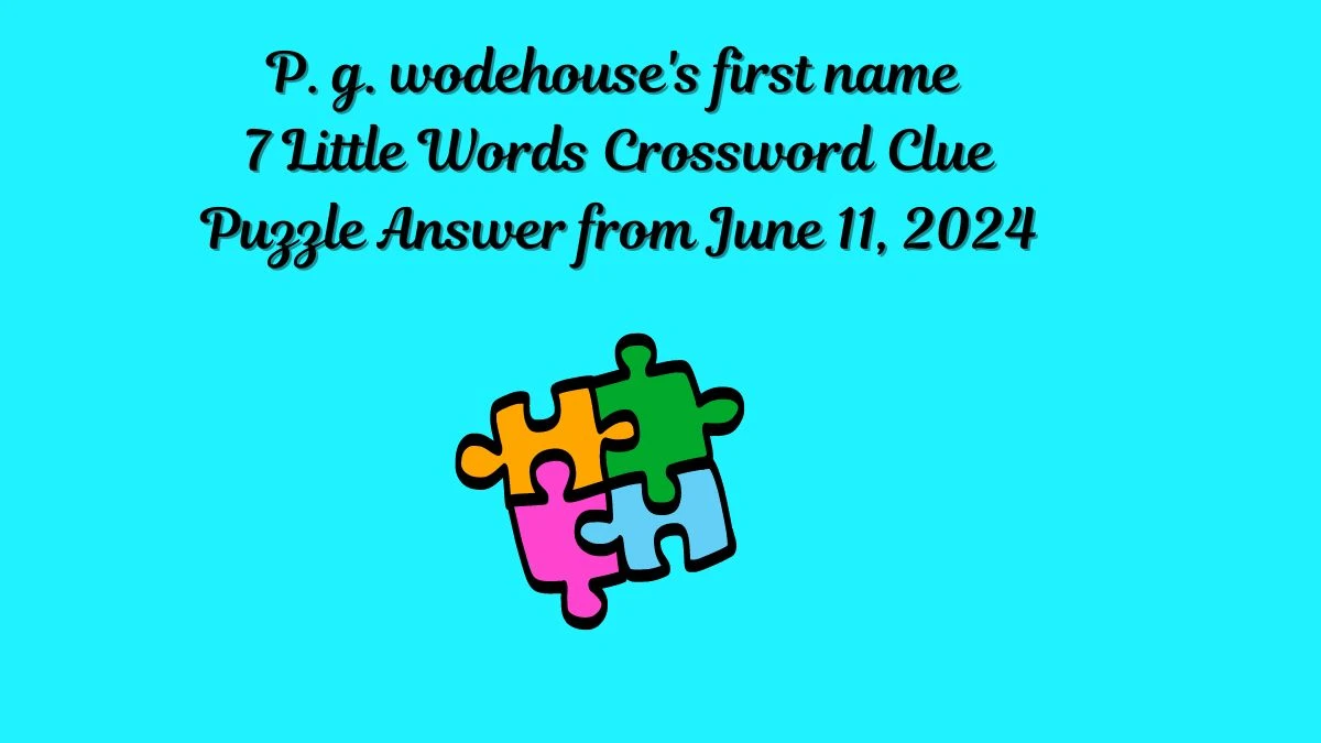 P. g. wodehouse's first name 7 Little Words Crossword Clue Puzzle Answer from June 11, 2024