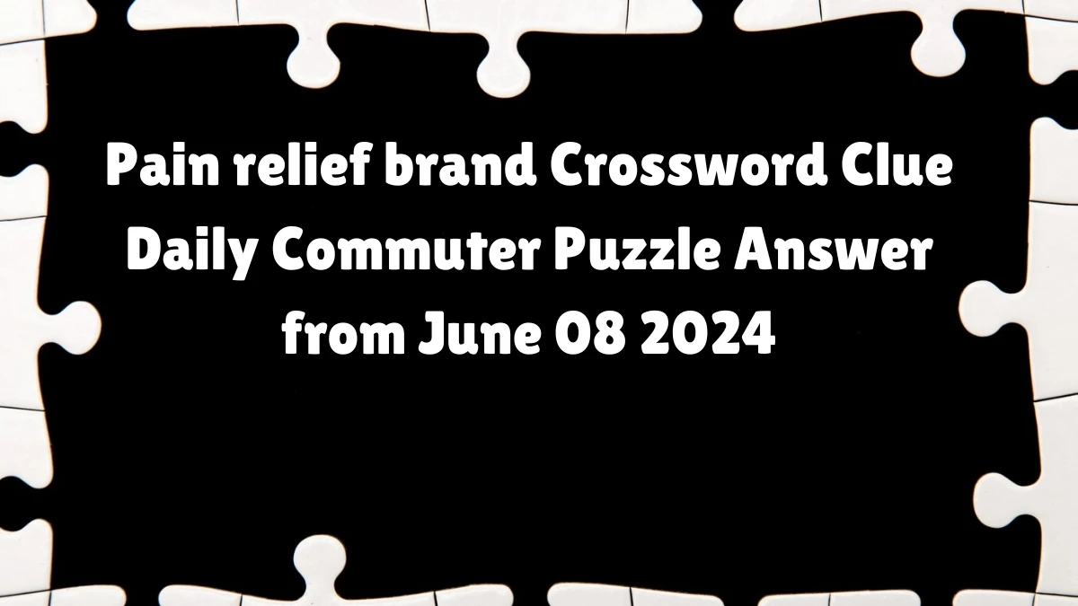 Pain relief brand Crossword Clue Daily Commuter Puzzle Answer from June 08 2024