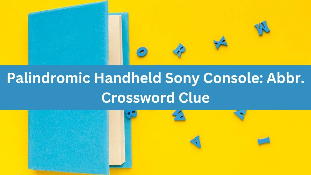 Palindromic Handheld Sony Console: Abbr. Crossword Clue Daily Themed Puzzle Answer from June 17, 2024