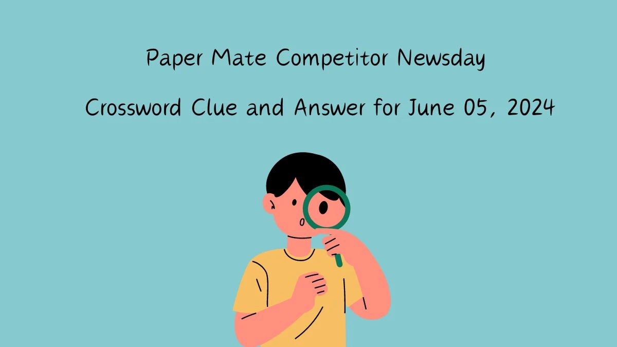 Paper Mate Competitor Newsday Crossword Clue and Answer for June 05, 2024