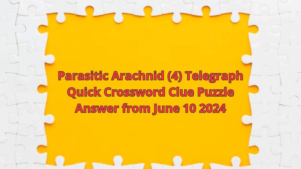 Parasitic Arachnid (4) Telegraph Quick Crossword Clue Puzzle Answer from June 10 2024