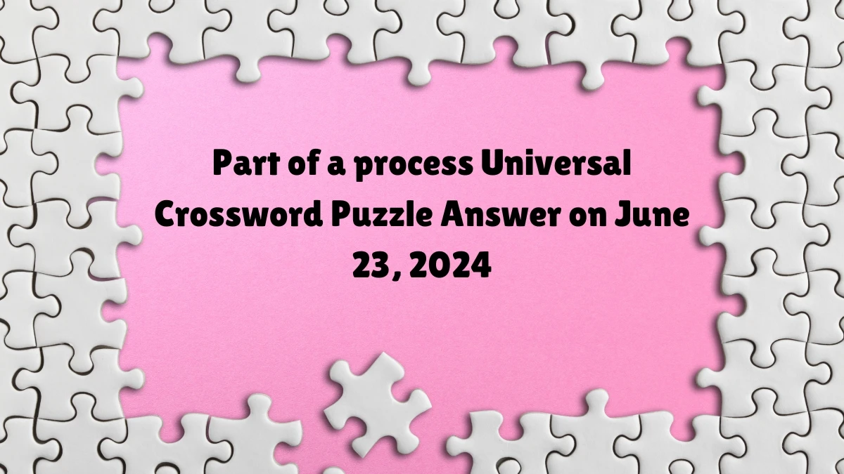 Universal Part of a process Crossword Clue Puzzle Answer from June 23, 2024