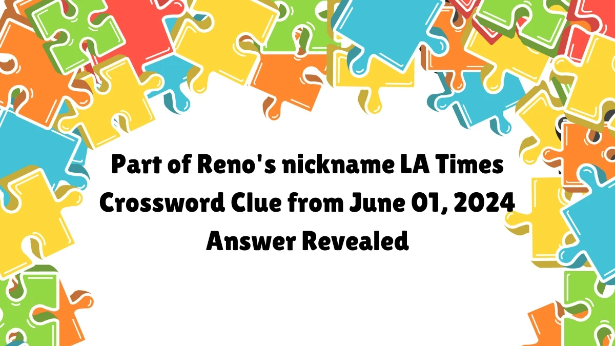 Part of Reno's nickname LA Times Crossword Clue from June 01, 2024 Answer Revealed