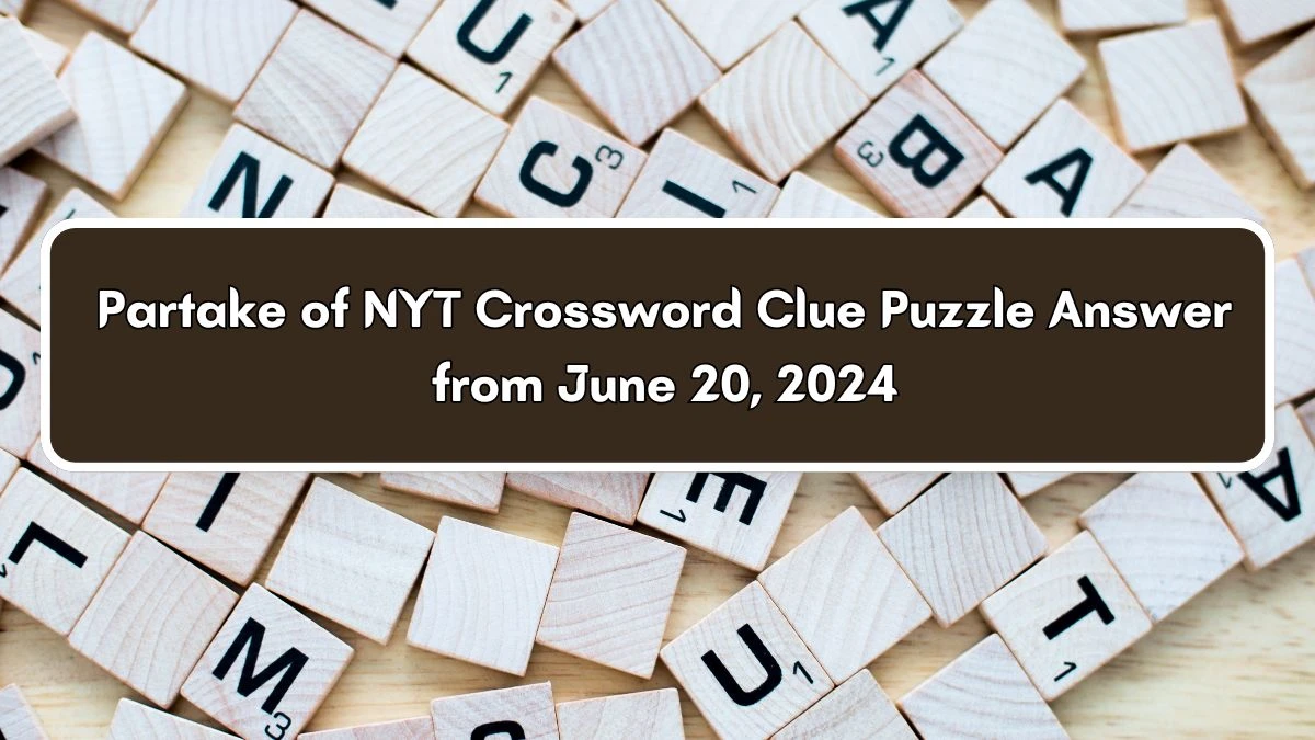 Partake of NYT Crossword Clue Puzzle Answer from June 20, 2024