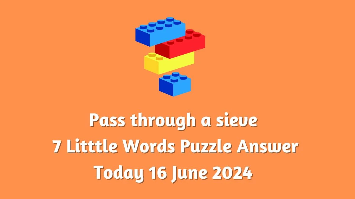 Pass through a sieve 7 Little Words Crossword Clue Puzzle Answer from June 16, 2024