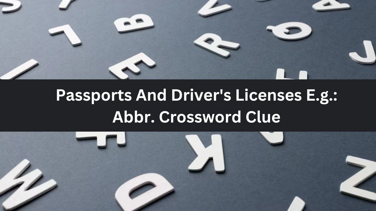 Passports And Driver's Licenses E.g.: Abbr. Crossword Clue Daily Themed Puzzle Answer from June 18, 2024