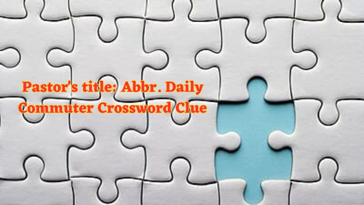 Pastor's title: Abbr. Daily Commuter Crossword Clue Puzzle Answer from June 13 2024